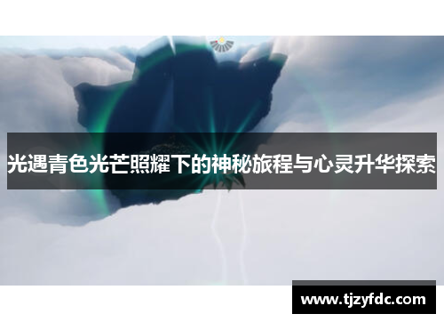 光遇青色光芒照耀下的神秘旅程与心灵升华探索
